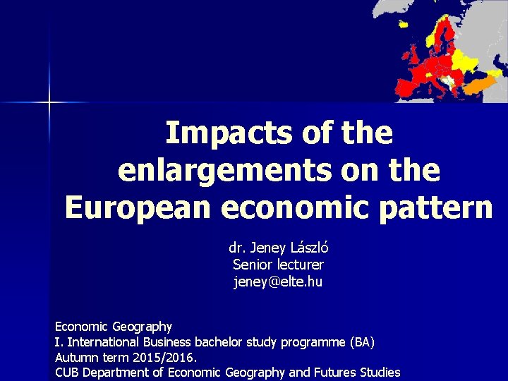 Impacts of the enlargements on the European economic pattern dr. Jeney László Senior lecturer