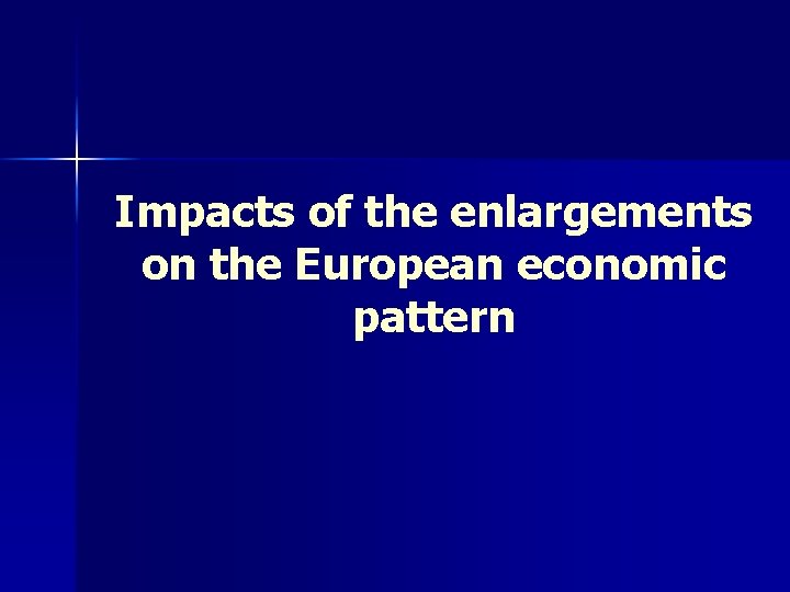 Impacts of the enlargements on the European economic pattern 