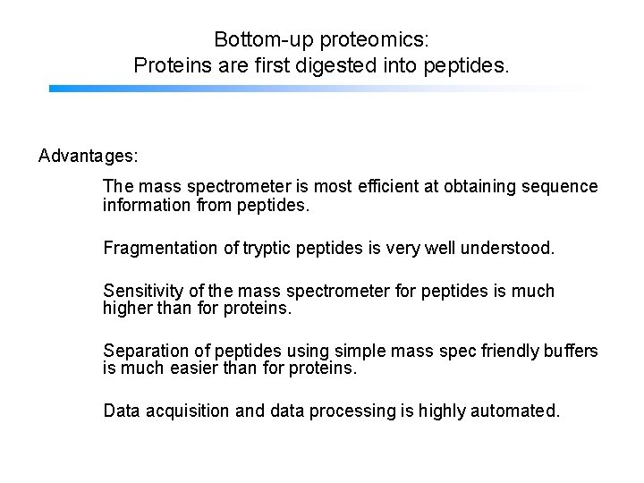Bottom-up proteomics: Proteins are first digested into peptides. Advantages: The mass spectrometer is most