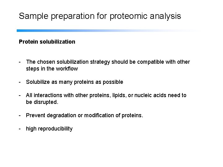 Sample preparation for proteomic analysis Protein solubilization - The chosen solubilization strategy should be