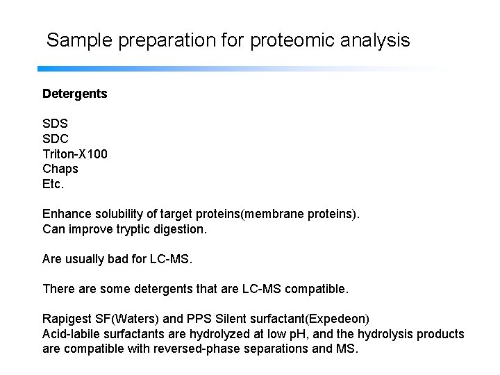 Sample preparation for proteomic analysis Detergents SDS SDC Triton-X 100 Chaps Etc. Enhance solubility