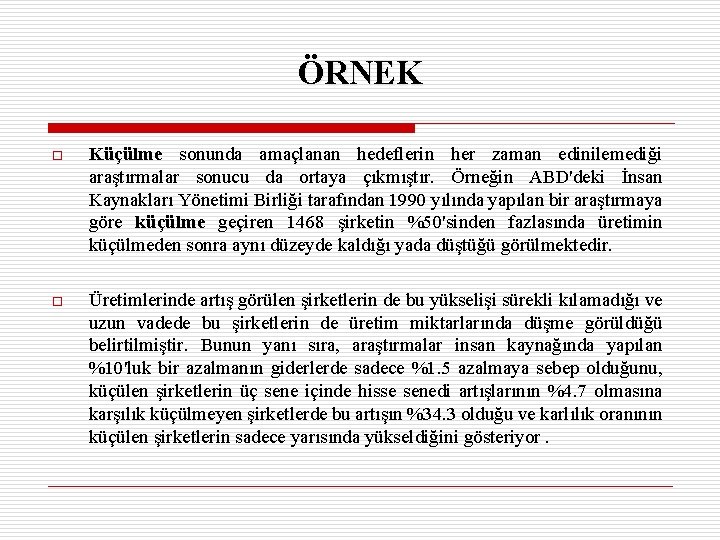 ÖRNEK o Küçülme sonunda amaçlanan hedeflerin her zaman edinilemediği araştırmalar sonucu da ortaya çıkmıştır.