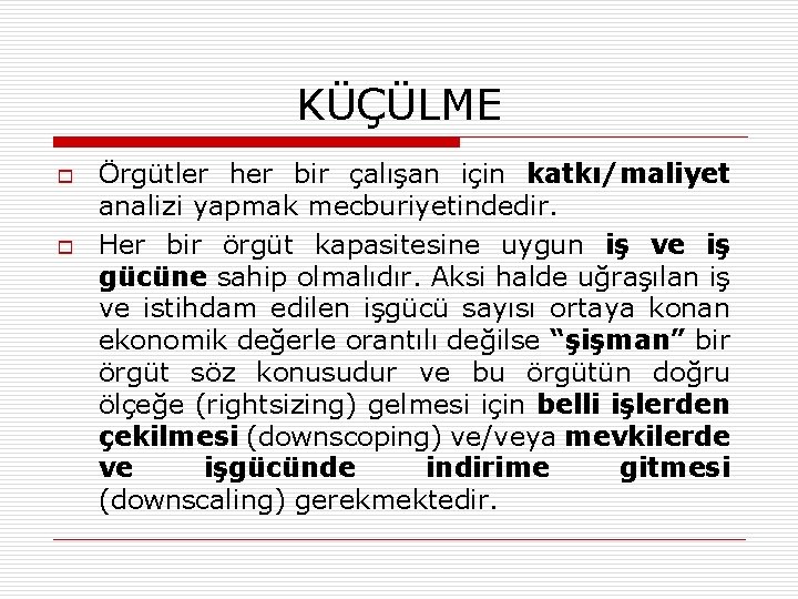 KÜÇÜLME o o Örgütler her bir çalışan için katkı/maliyet analizi yapmak mecburiyetindedir. Her bir