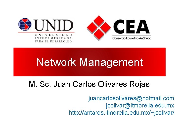 Network Management M. Sc. Juan Carlos Olivares Rojas juancarlosolivares@hotmail. com jcolivar@itmorelia. edu. mx http: