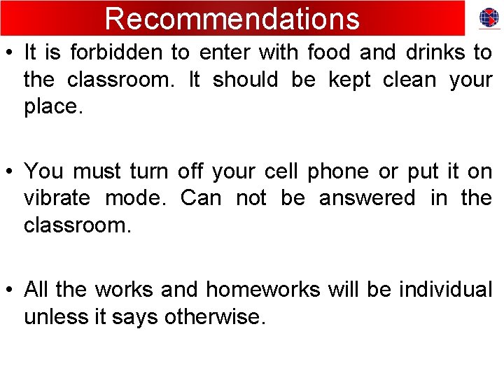 Recommendations • It is forbidden to enter with food and drinks to the classroom.