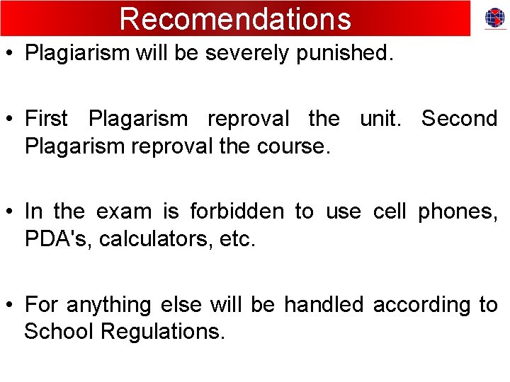 Recomendations • Plagiarism will be severely punished. • First Plagarism reproval the unit. Second