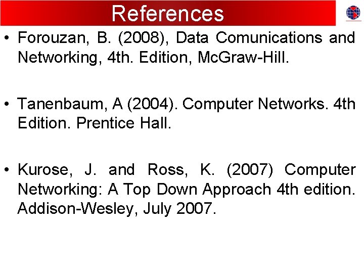 References • Forouzan, B. (2008), Data Comunications and Networking, 4 th. Edition, Mc. Graw-Hill.