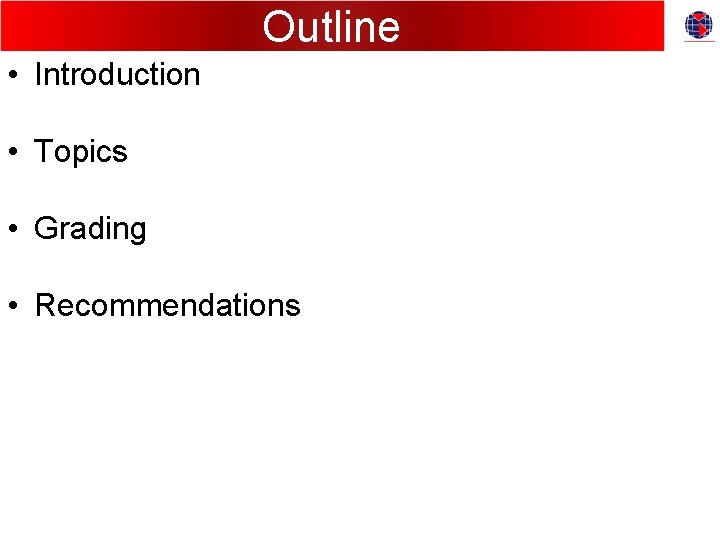 Outline • Introduction • Topics • Grading • Recommendations 