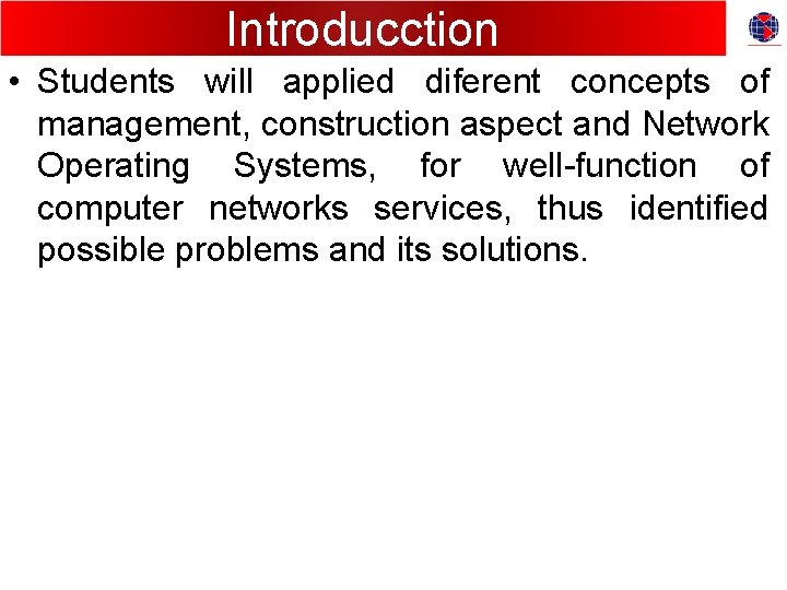 Introducction • Students will applied diferent concepts of management, construction aspect and Network Operating