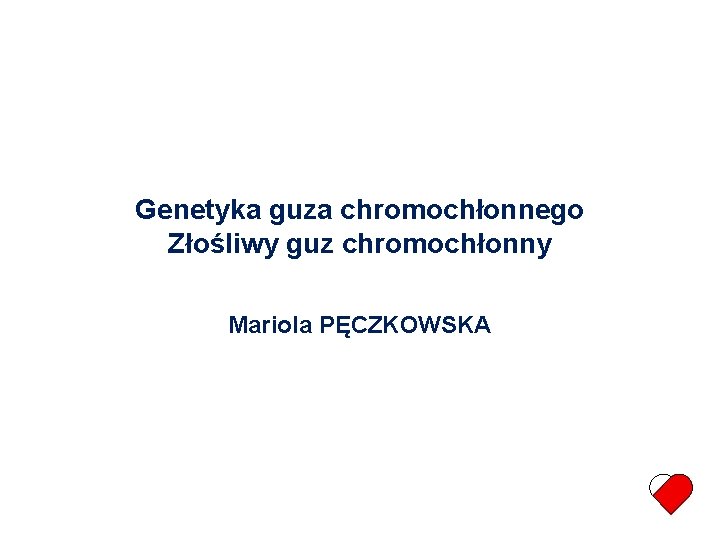 Genetyka guza chromochłonnego Złośliwy guz chromochłonny Mariola PĘCZKOWSKA 