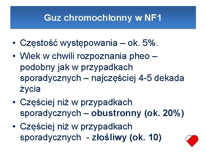 Guz chromochłonny w NF 1 • Częstość występowania – ok. 5%. • Wiek w