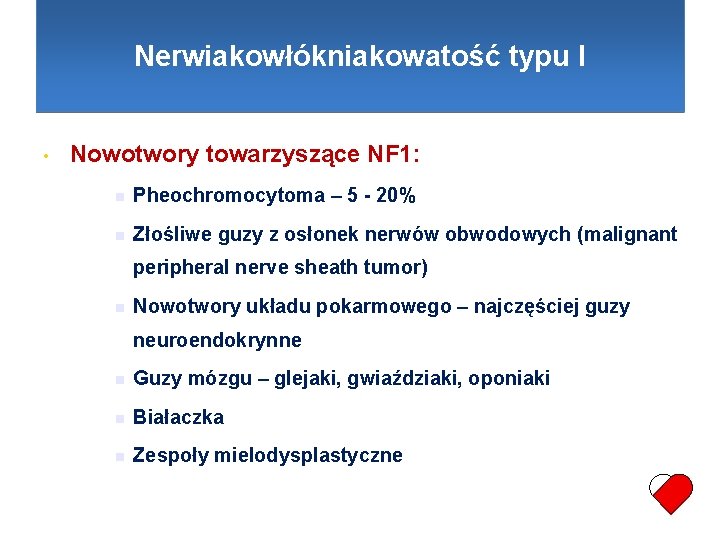 Nerwiakowłókniakowatość typu I • Nowotwory towarzyszące NF 1: Pheochromocytoma – 5 - 20% Złośliwe