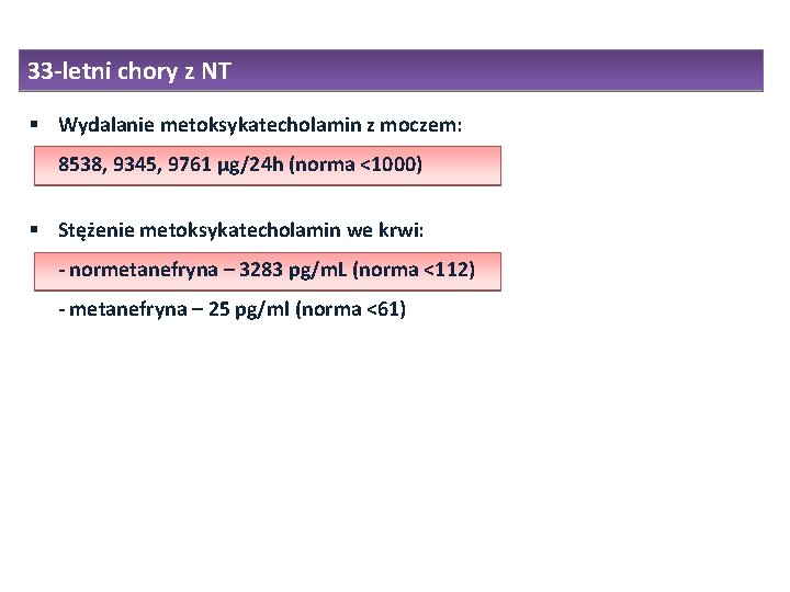 33 -letni chory z NT Wydalanie metoksykatecholamin z moczem: 8538, 9345, 9761 µg/24 h