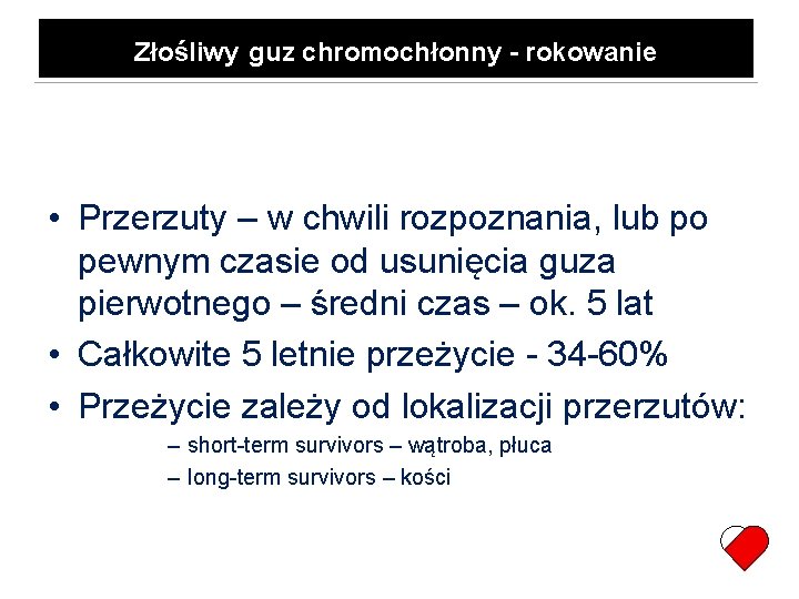 Złośliwy guz chromochłonny - rokowanie • Przerzuty – w chwili rozpoznania, lub po pewnym