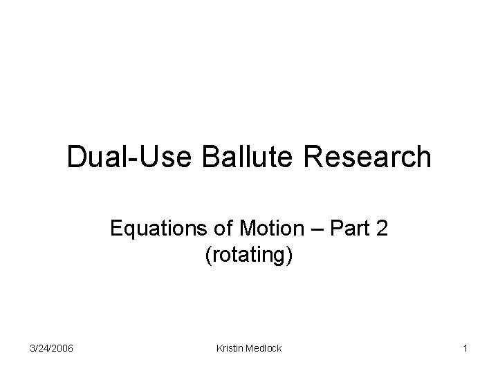 Dual-Use Ballute Research Equations of Motion – Part 2 (rotating) 3/24/2006 Kristin Medlock 1