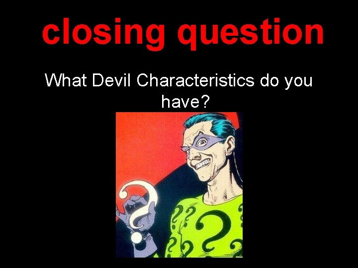 closing question What Devil Characteristics do you have? 