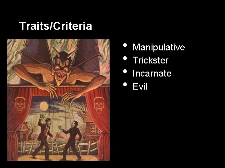 Traits/Criteria • • Manipulative Trickster Incarnate Evil 