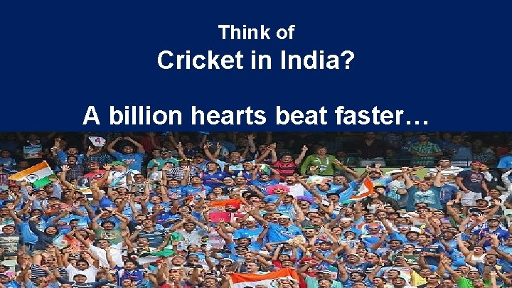 Think of Cricket in India? A billion hearts beat faster… 