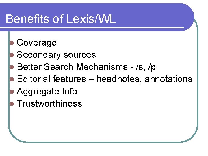 Benefits of Lexis/WL l Coverage l Secondary sources l Better Search Mechanisms - /s,