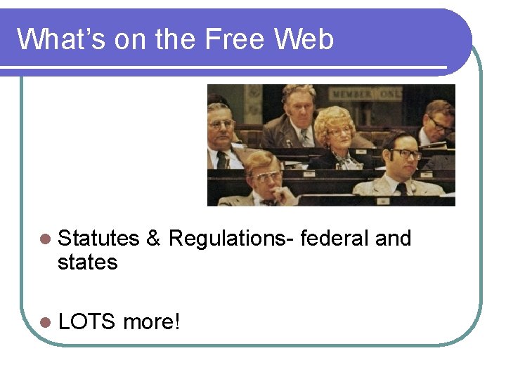 What’s on the Free Web l Statutes & Regulations- federal and states l LOTS