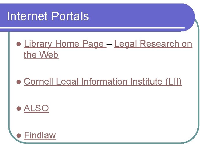 Internet Portals l Library Home Page – Legal Research on the Web l Cornell