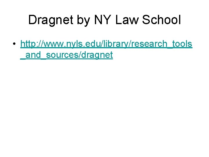 Dragnet by NY Law School • http: //www. nyls. edu/library/research_tools _and_sources/dragnet 