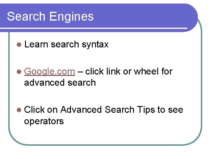 Search Engines l Learn search syntax l Google. com – click link or wheel