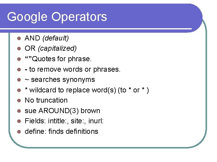 Google Operators l l l l l AND (default) OR (capitalized) “”Quotes for phrase.
