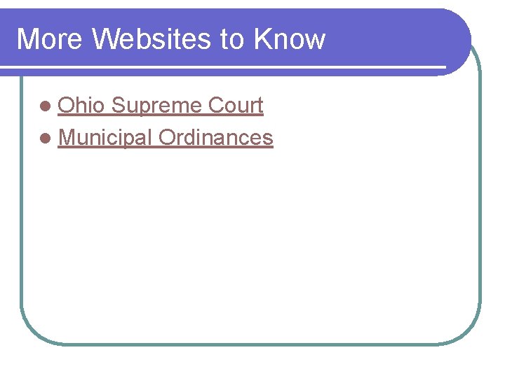 More Websites to Know l Ohio Supreme Court l Municipal Ordinances 