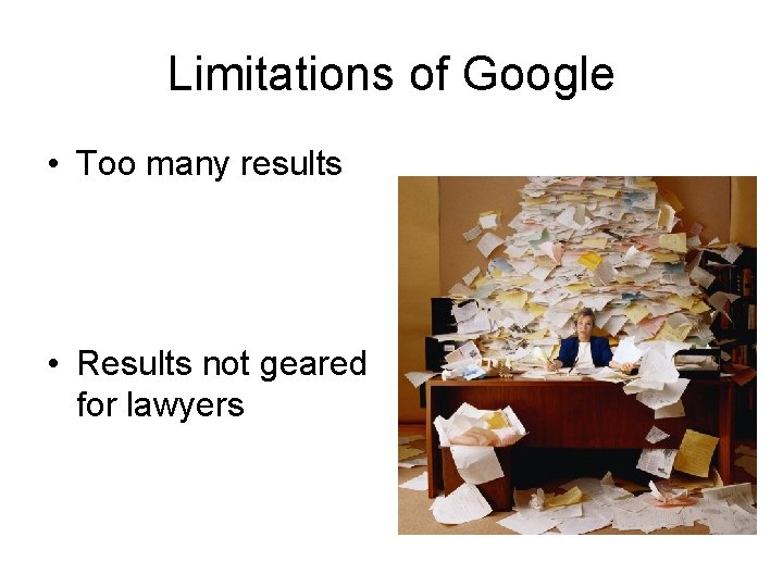 Limitations of Google • Too many results • Results not geared for lawyers 