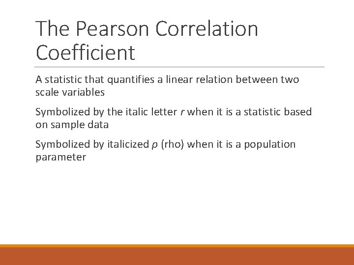 The Pearson Correlation Coefficient A statistic that quantifies a linear relation between two scale