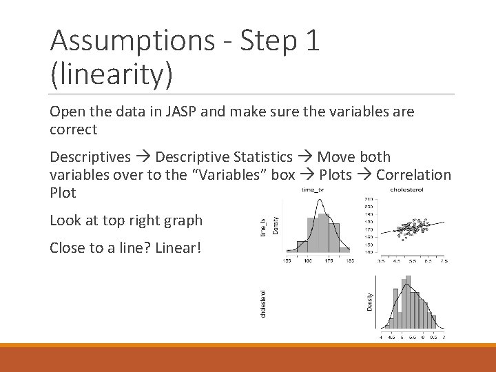 Assumptions - Step 1 (linearity) Open the data in JASP and make sure the