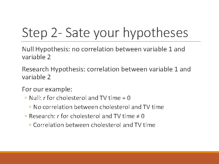 Step 2 - Sate your hypotheses Null Hypothesis: no correlation between variable 1 and