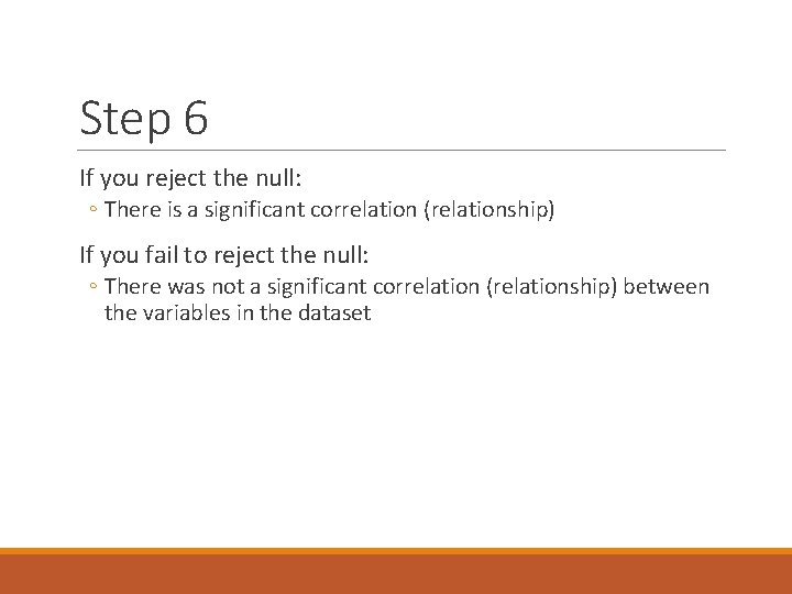 Step 6 If you reject the null: ◦ There is a significant correlation (relationship)
