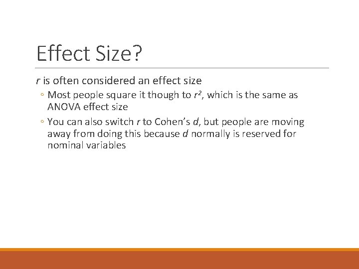 Effect Size? r is often considered an effect size ◦ Most people square it