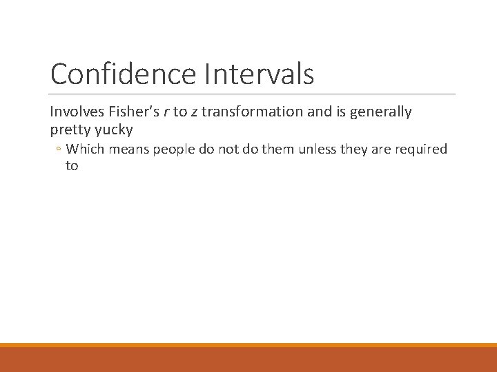 Confidence Intervals Involves Fisher’s r to z transformation and is generally pretty yucky ◦