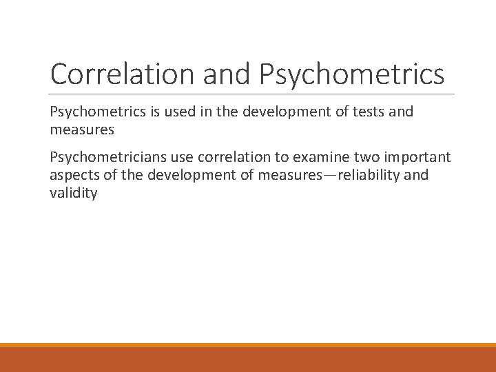 Correlation and Psychometrics is used in the development of tests and measures Psychometricians use