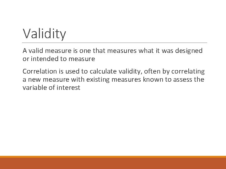 Validity A valid measure is one that measures what it was designed or intended