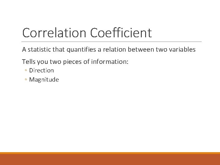 Correlation Coefficient A statistic that quantifies a relation between two variables Tells you two