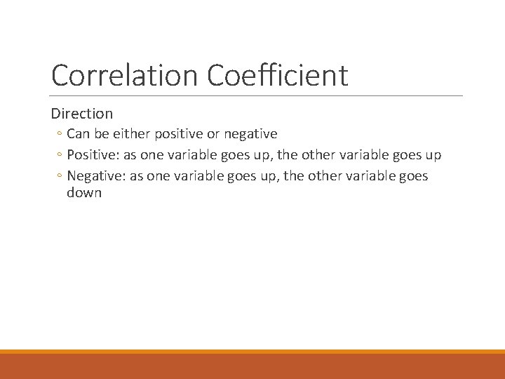 Correlation Coefficient Direction ◦ Can be either positive or negative ◦ Positive: as one