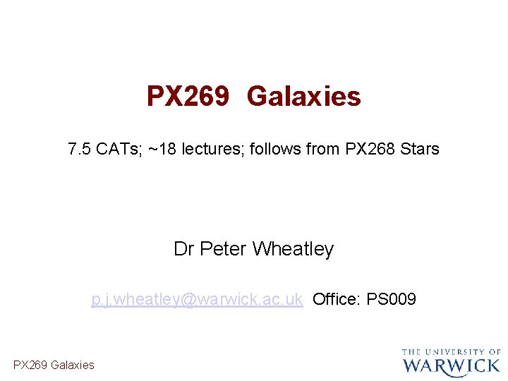 PX 269 Galaxies 7. 5 CATs; ~18 lectures; follows from PX 268 Stars Dr