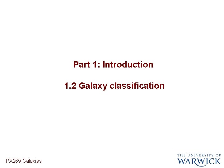Part 1: Introduction 1. 2 Galaxy classification PX 269 Galaxies 