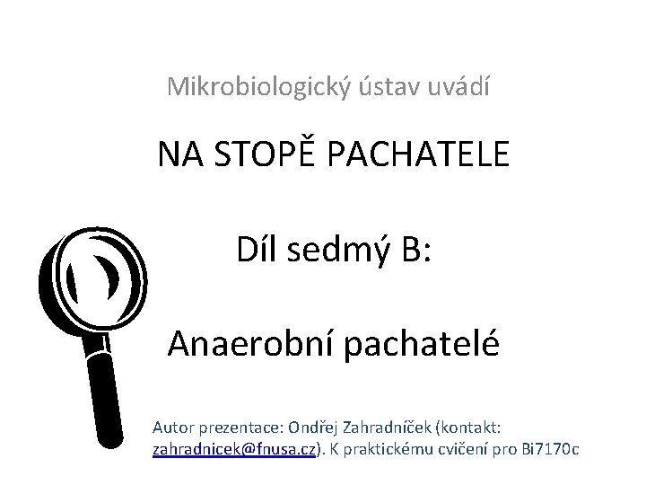 Mikrobiologický ústav uvádí NA STOPĚ PACHATELE L Díl sedmý B: Anaerobní pachatelé Autor prezentace: