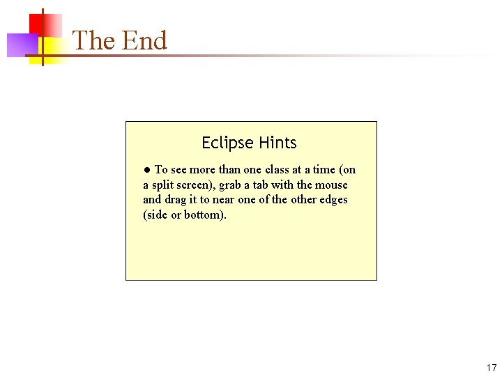 The End Eclipse Hints ● To see more than one class at a time