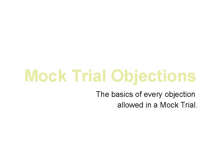 Mock Trial Objections The basics of every objection allowed in a Mock Trial. 