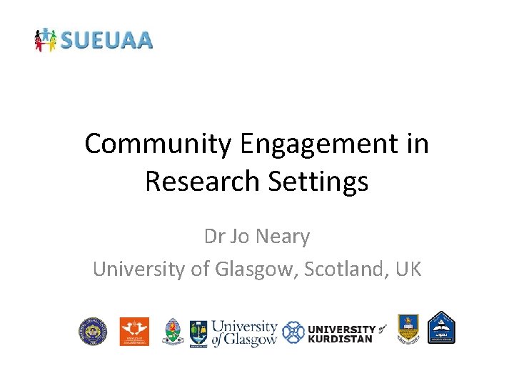 Community Engagement in Research Settings Dr Jo Neary University of Glasgow, Scotland, UK 