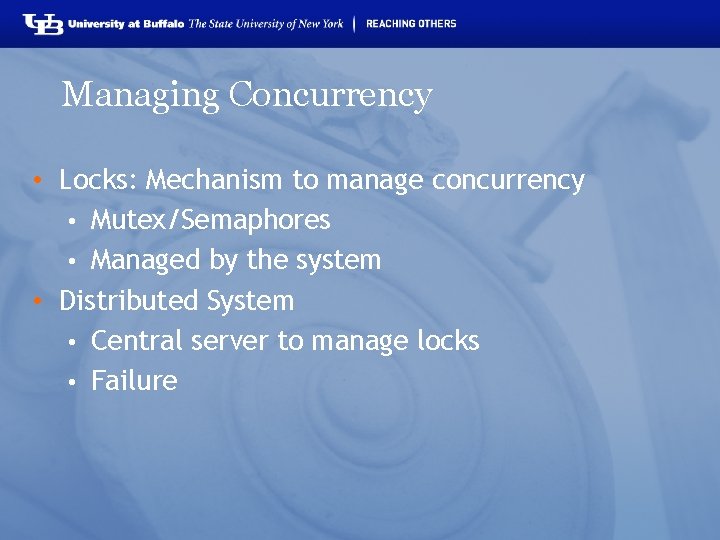 Managing Concurrency • Locks: Mechanism to manage concurrency • Mutex/Semaphores • Managed by the