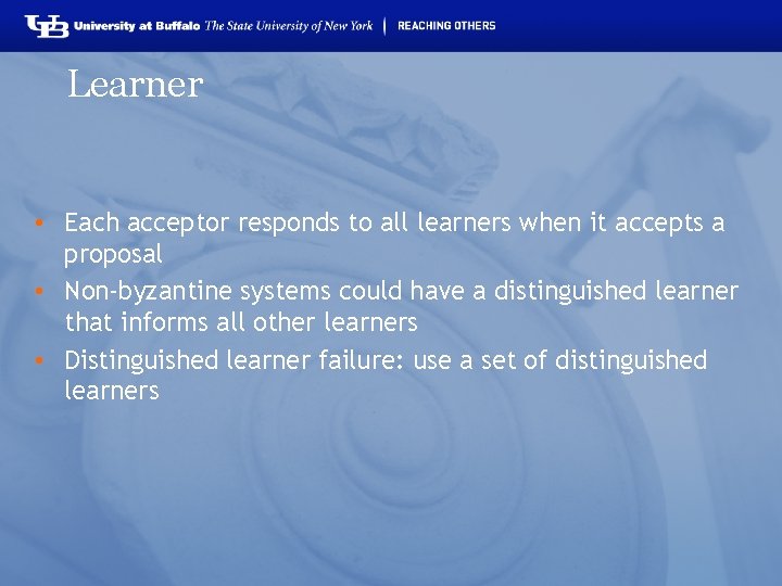 Learner • Each acceptor responds to all learners when it accepts a proposal •