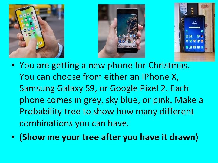  • You are getting a new phone for Christmas. You can choose from