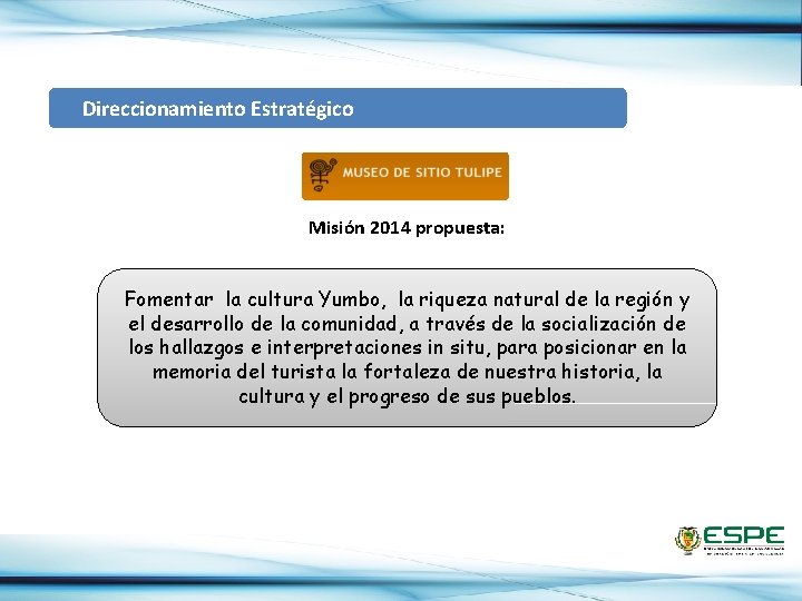  Direccionamiento Estratégico Misión 2014 propuesta: Fomentar la cultura Yumbo, la riqueza natural de